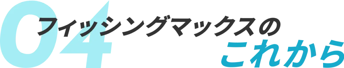 フィッシングマックスのこれから